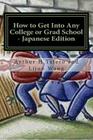 How to Get Into Any College or Grad School - Japanese Edition: Secrets of the Back Door Method By Arthur H. Tafero, Lijun Wang Cover Image
