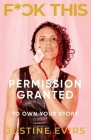 Fuck This: Permission Granted to Own Your Story By Justine Evirs Cover Image