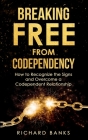 Breaking Free from Codependency: How to Recognize the Signs and Overcome a Codependent Relationship By Richard Banks Cover Image