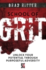 School of Grit: Unlock Your Potential Through Purposeful Adversity By Brad Ritter Cover Image