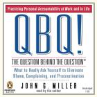 QBQ! The Question Behind the Question: Practicing Personal Accountability at Work and in Life By John G. Miller, John G. Miller (Read by) Cover Image