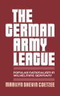 German Army League: Popular Nationalism in Wilhelmine Germany By Marilyn Shevin Coetzee Cover Image