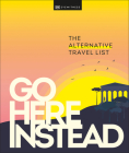 Go Here Instead: The Alternative Travel List Cover Image