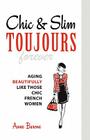 Chic & Slim Toujours: Aging Beautifully Like Those Chic French Women By Anne Barone Cover Image