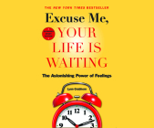 Excuse Me, Your Life Is Waiting, Expanded Study Edition: The Astonishing Power of Feelings By Lynn Grabhorn, Susan Hanfield (Read by) Cover Image