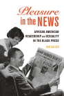 Pleasure in the News: African American Readership and Sexuality in the Black Press (New Black Studies Series #1) By Kim Gallon Cover Image