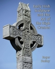 Early Irish Sculpture and the Art of the High Crosses By Roger A. Stalley Cover Image