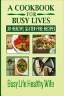 A Cookbook for Busy Lives: 30 Healthy Gluten Free Recipes By Monica Anne Cover Image