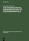 The Phonological Representation of Suprasegmentals: Studies on African Languages Offered to John M. Stewart on His 60th Birthday (Publications in African Languages and Linguistics #4) By Koen Bogers (Editor), H. C. Van De Hulst (Editor), Marten Mous (Editor) Cover Image