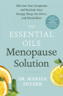 The Essential Oils Menopause Solution: Alleviate Your Symptoms and Reclaim Your Energy, Sleep, Sex Drive, and Metabolism By Mariza Snyder Cover Image