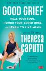 Good Grief: Heal Your Soul, Honor Your Loved Ones, and Learn to Live Again By Theresa Caputo Cover Image