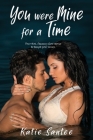 You Were Mine for a Time: Four Hot, Steamy short stories to tempt your senses. By Katie Santee Cover Image