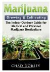 Marijuana Growing & Cultivating: The Indoor Outdoor Guide for Medical and Personal Marijuana Horticulture By Chad Dorsey Cover Image