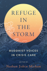 Refuge in the Storm: Buddhist Voices in Crisis Care By Nathan Jishin Michon (Editor) Cover Image