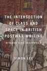 The Intersection of Class and Space in British Post-War Writing: Kitchen Sink Aesthetics By Simon Lee Cover Image