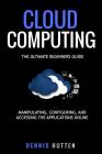 Cloud Computing: Manipulation, Configuring and Accessing the Applications Online By Dennis Hutten Cover Image