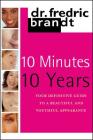 10 Minutes/10 Years: Your Definitive Guide to a Beautiful and Youthful By Frederic Brandt, M.D. Cover Image