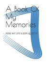 A Book Of My Memories: Here my life sleeps quietly Cover Image