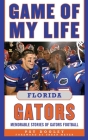 Game of My Life Florida Gators: Memorable Stories of Gators Football Cover Image