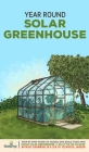 Year Round Solar Greenhouse: Step-By-Step Guide to Design And Build Your Own Passive Solar Greenhouse in as Little as 30 Days Without Drowning in a By Small Footprint Press Cover Image