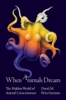 When Animals Dream: The Hidden World of Animal Consciousness By David M. Peña-Guzmán Cover Image