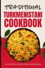 Traditional Turkmenistani Cookbook: 50 Authentic Recipes from Turkmenistan Cover Image