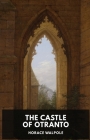 The Castle of Otranto by Horace Walpole: A Gothic Story by Horace Walpole By Horace Walpole Cover Image