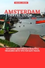 Amsterdam Travel Guide 2023: Exploring Amsterdam's beautiful treasures with tips for safe travel By William J. Wilson Cover Image