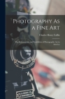 Photography As a Fine Art: The Achievements and Possibilities of Photographic Art in America By Charles Henry Caffin Cover Image