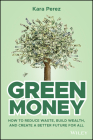 Green Money: How to Reduce Waste, Build Wealth, and Create a Better Future for All Cover Image