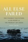 All Else Failed: The Unlikely Volunteers at the Heart of the Migrant Aid Crisis Cover Image