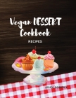 Vegan Dessert Cookbook; Recipes for Cakes, Cookies, Puddings, Candies, and More Cover Image