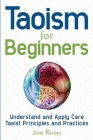 Taoism for Beginners: Understand and Apply Core Taoist Principles and Practices Cover Image