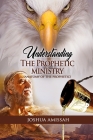 Understanding The Prophetic Ministry: The Anatomy of the Prophetic By Joshua Amissah Cover Image