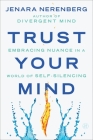 Trust Your Mind: Embracing Nuance in a World of Self-Silencing By Jenara Nerenberg Cover Image