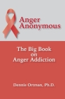 Anger Anonymous: The Big Book on Anger Addiction By Dennis Ortman Cover Image
