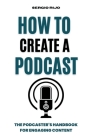 How to Create a Podcast: The Podcaster's Handbook for Engaging Content By Sergio Rijo Cover Image