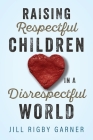 Raising Respectful Children in a Disrespectful World (3rd Edition) By Jill Rigby Garner Cover Image