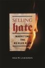 Selling Hate: Marketing the Ku Klux Klan By Dale W. Laackman Cover Image