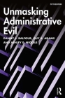 Unmasking Administrative Evil By Danny L. Balfour, Guy B. Adams, Ashley E. Nickels Cover Image