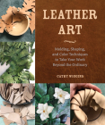 Leather Art: Molding, Shaping, and Color Techniques to Take Your Work Beyond the Ordinary By Cathy Wiggins Cover Image