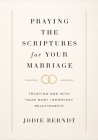 Praying the Scriptures for Your Marriage: Trusting God with Your Most Important Relationship By Jodie Berndt Cover Image