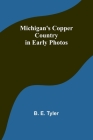 Michigan's Copper Country in Early Photos By B. E. Tyler Cover Image