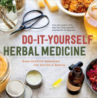 Do-It-Yourself Herbal Medicine: Home-Crafted Remedies for Health and Beauty By Sonoma Press Cover Image
