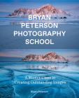 Bryan Peterson Photography School: A Master Class in Creating Outstanding Images Cover Image