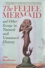 Feejee Mermaid and Other Essays in Natural and Unnatural History By Jan Bondeson Cover Image