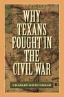 Why Texans Fought in the Civil War (Sam Rayburn Series on Rural Life, sponsored by Texas A&M University-Commerce #20) By Charles David Grear Cover Image