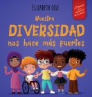 Nuestra diversidad nos hace más fuertes: Libro infantil ilustrado sobre la diversidad y la bondad (Libro infantil para niños y niñas) By Elizabeth Cole Cover Image