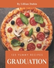 123 Yummy Graduation Recipes: Save Your Cooking Moments with Yummy Graduation Cookbook! Cover Image