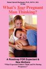 What's Your Pregnant Man Thinking?: A Roadmap FOR Expectant & New Mothers By Robert Garrett Rodriguez Cover Image